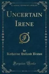 Uncertain Irene (Classic Reprint)