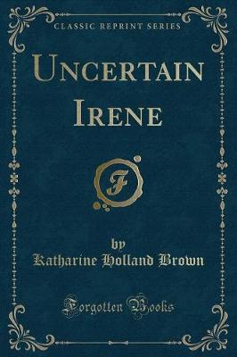 Uncertain Irene (Classic Reprint)