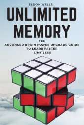 Unlimited Memory: The Advanced Brain Power Upgrade Guide to Learn Faster Limitless