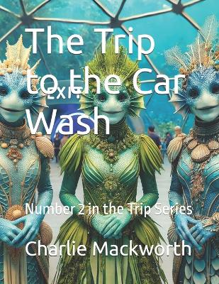 The Trip to the Car Wash: Number 2 in the Trip Series