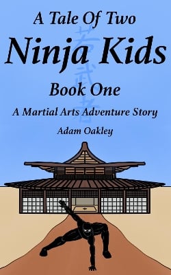A Tale Of Two Ninja Kids - Book One: A Martial Arts Adventure Story