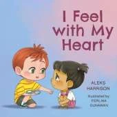 I Feel with My Heart: Children's Picture Book About Empathy, Kindness and Friendship