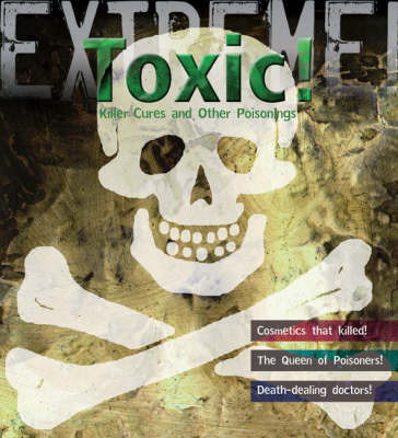 Extreme Science: Toxic!: Killer Cures and Other Poisonings