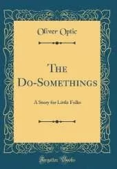 The Do-Somethings: A Story for Little Folks (Classic Reprint)