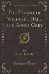 The Tenant of Wildfell Hall and Agnes Grey (Classic Reprint)
