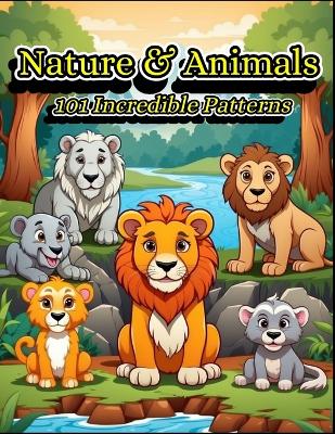 Nature & Animals 101 Incredible Patterns: A Calm and Relaxing Coloring Book of Animals, Nature, and Flowers
