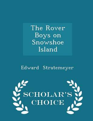 The Rover Boys on Snowshoe Island - Scholar's Choice Edition