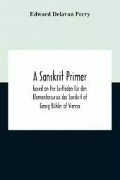 A Sanskrit Primer; Based On The Leitfaden Für Den Elementarcursus Des Sanskrit Of Georg Bühler Of Vienna