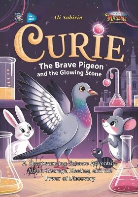 Curie the Brave Pigeon and the Glowing Stone: A Heartwarming Science Adventure About Courage, Healing, and the Power of Discovery