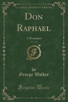 Don Raphael, Vol. 1 of 3: A Romance (Classic Reprint)