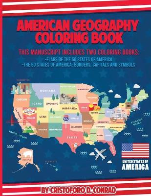 American Geography Coloring Book: This Manuscript Includes Two Coloring Books: Flags of the 50 States of America and The 50 States of America: Borders, Capitals and Symbols