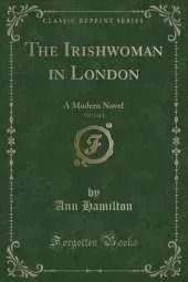 The Irishwoman in London, Vol. 2 of 3: A Modern Novel (Classic Reprint)