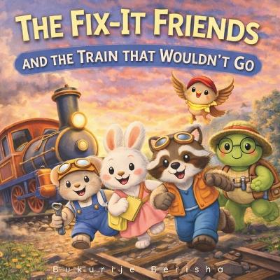 The Fix-It Friends: And the Train That Wouldn't Go