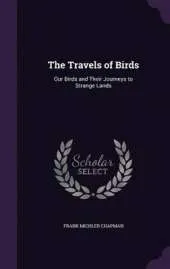 The Travels of Birds: Our Birds and Their Journeys to Strange Lands