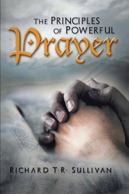 The Principles of Powerful Prayer: A Practical Plan for Prayer