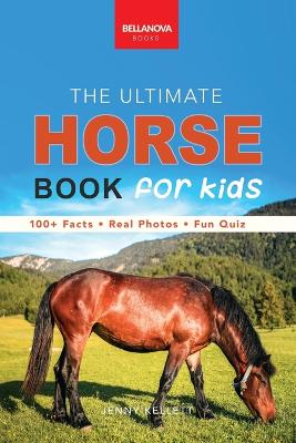 The Ultimate Horse Book for Kids: 100+ Amazing Facts, Photos, Quiz and Word Search Interactive STEM Guide to Breeds & Care for Ages 8-12