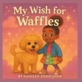 My Wish for Waffles: What if your best furry friend could become your little brother....just for a day?