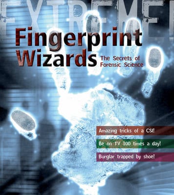 Extreme Science: Fingerprint Wizards: The Secrets of Forensic Science
