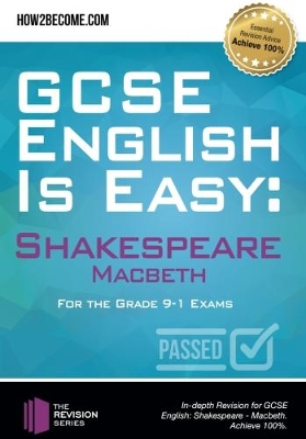 GCSE English is Easy: Shakespeare – Macbeth: Discussion, analysis and comprehensive practice questions to aid your GCSE. Achieve 100%