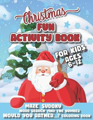 Christmas Fun Activity Book For Kids Ages 6-12: For Boys And Girls, Would You Rather, Mazes. Sudoku, Word Searches, Find the Numbers and Coloring Book