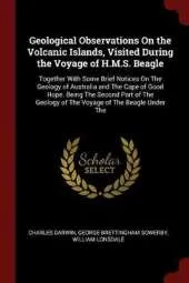 Geological Observations on the Volcanic Islands, Visited During the Voyage of H.M.S. Beagle: Together with Some Brief Notices on the Geology of Australia and the Cape of Good Hope. Being the Second Part of the Geology of the Voyage of the Beagle Under the
