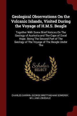 Geological Observations on the Volcanic Islands, Visited During the Voyage of H.M.S. Beagle: Together with Some Brief Notices on the Geology of Australia and the Cape of Good Hope. Being the Second Part of the Geology of the Voyage of the Beagle Under the