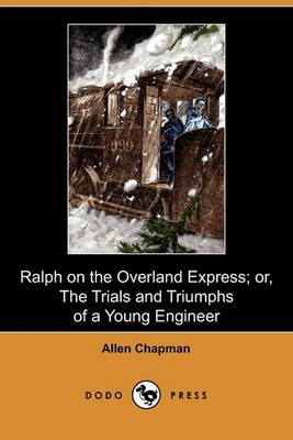 Ralph on the Overland Express; Or, the Trials and Triumphs of a Young Engineer (Dodo Press)