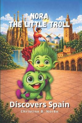 Nora, the Little Troll: Discovers Spain: A Journey Filled with Adventure, Culture, and Magic
