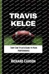 Travis Kelce: Tight End Titan's Guide to Peak Performance