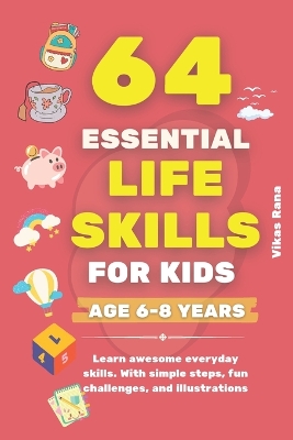 64 Essential Life Skills for Kids Ages 6-8: A Fun and Simple Guide to Confidence and Everyday Skills