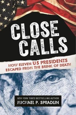 Close Calls: How Eleven US Presidents Escaped from the Brink of Death