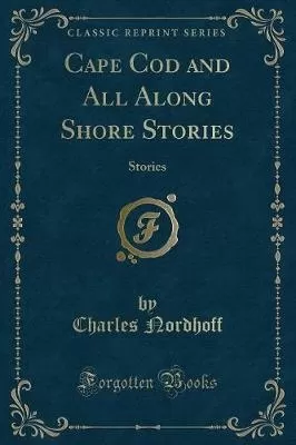 Cape Cod and All Along Shore Stories: Stories (Classic Reprint)