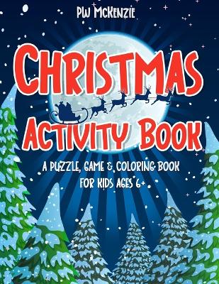 Christmas Activity Book: A Puzzle, Game & Coloring Book for Kids Ages 6+