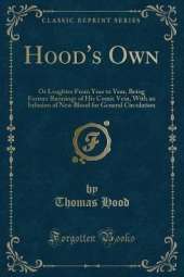 Hood's Own: Or Laughter From Year to Year, Being Former Runnings of His Comic Vein, With an Infusion of New Blood for General Circulation (Classic Reprint)
