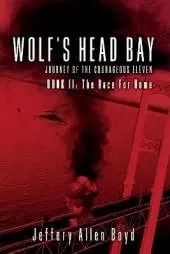 Wolf’s Head Bay: Journey of the Courageous Eleven, Book 2 the Race for Home