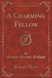 A Charming Fellow, Vol. 3 of 3 (Classic Reprint)
