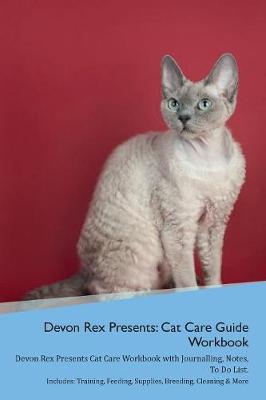 Devon Rex Presents: Cat Care Guide Workbook Devon Rex Presents Cat Care Workbook with Journalling, Notes, To Do List. Includes: Training, Feeding, Supplies, Breeding, Cleaning & More Volume 1