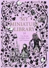 My Miniature Library: 30 Tiny Books to Make, Read and Treasure