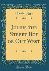 Julius the Street Boy or Out West (Classic Reprint)