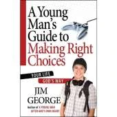 A Young Man's Guide to Making Right Choices: Your Life God's Way
