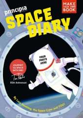 Principia Space Diary: 2nd Edition: Journey to Space with ESA Astronaut Tim Peake