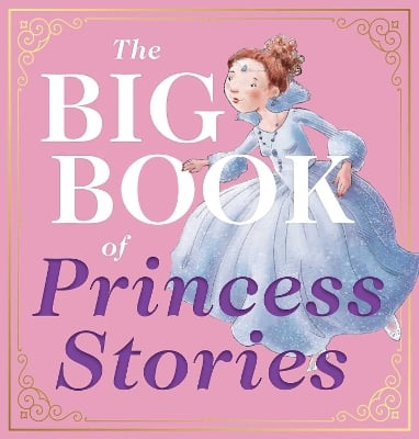 The Big Book of Princess Stories: 10 Favorite Fables, from Cinderella to Rapunzel