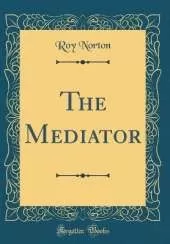 The Mediator (Classic Reprint)