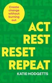 Act, Rest, Reset, Repeat: Create change without burning out