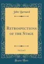 Retrospections of the Stage, Vol. 2 of 2 (Classic Reprint)