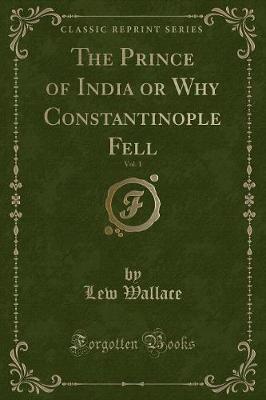 The Prince of India or Why Constantinople Fell, Vol. 1 (Classic Reprint)
