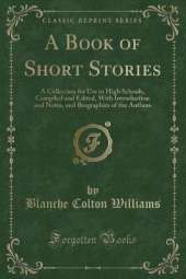 A Book of Short Stories: A Collection for Use in High Schools, Compiled and Edited, With Introduction and Notes, and Biographies of the Authors (Classic Reprint)