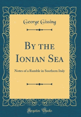 By the Ionian Sea: Notes of a Ramble in Southern Italy (Classic Reprint)