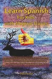 Learn Spanish For Kids with Magical Stories: 26 Magical Stories To Get Your Children Speaking Spanish Effortlessly Implementing Vocabulary, and Perfecting Your Pronunciation Age 7-10