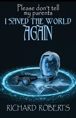 Please Don't Tell My Parents I Saved the World Again